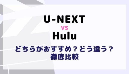 U-NEXTとHuluを料金や作品数6項目で比較！違いやおすすめ動画配信サービスは？
