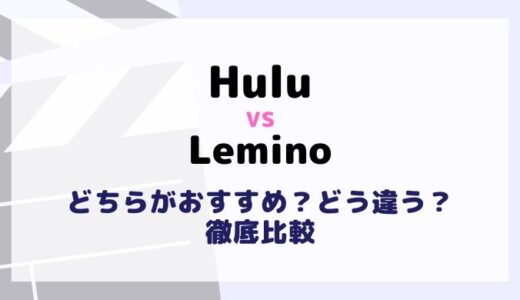 HuluとLeminoを料金や作品数6項目で比較！違いやおすすめ動画配信サービスは？