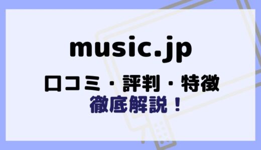 music.jpの良い口コミや悪い評判を調査！ミュージックドットジェーピーのメリットやデメリットは？
